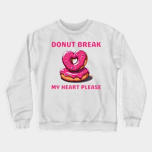 Donut Lover, Donut Break My Heart Please Funny Valentine Crewneck Sweatshirt